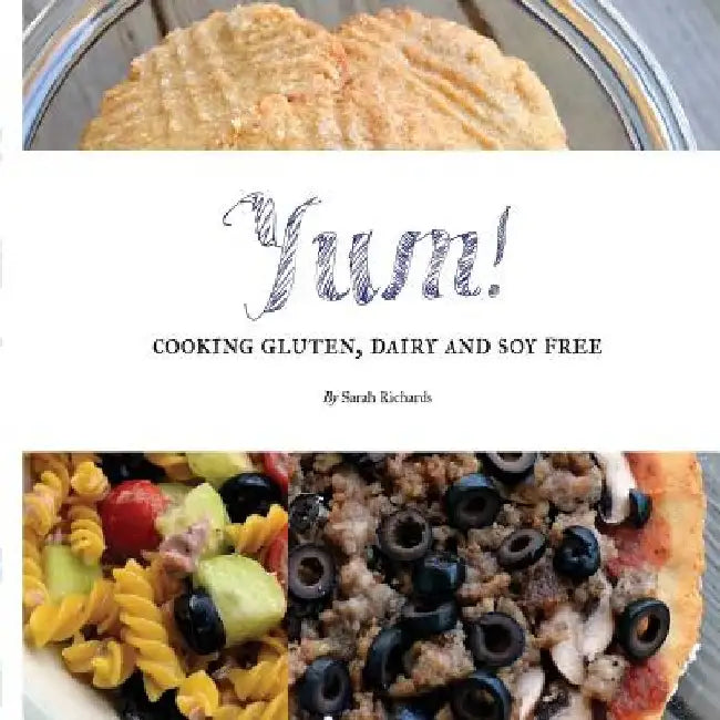 Yum!: Cooking Gluten, Dairy and Soy Free. by Sarah Richards
