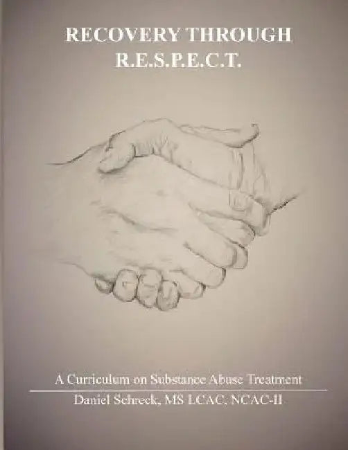 Recovery Through R.E.S.P.E.C.T.: A Curriculum for Substance Abuse by Daniel Schreck