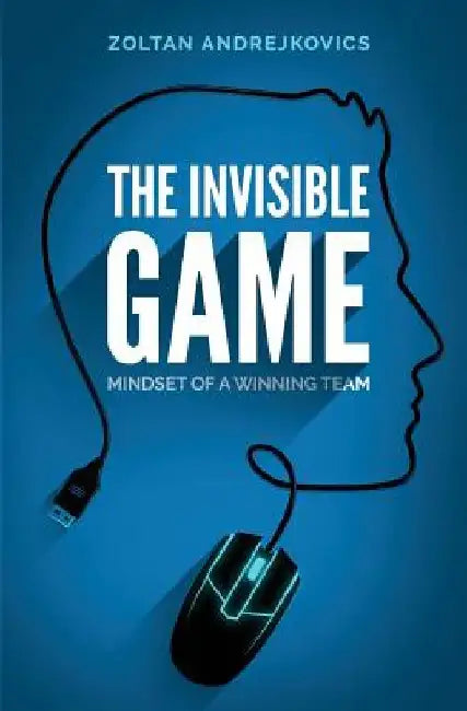 The Invisible Game: Mindset of a Winning Team by Zoltan Andrejkovics