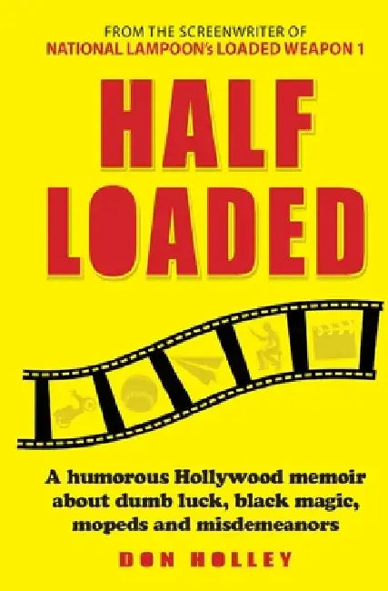 Half Loaded: A humorous Hollywood memoir about dumb luck, black magic, mopeds and misdemeanors by Don Holley