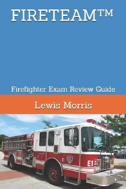 Fireteam(tm): Firefighter Exam Review Guide by Lewis Morris