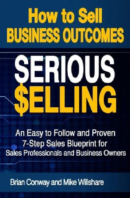 SERIOUS Selling: How to Sell Business Outcomes by Mike Willshare