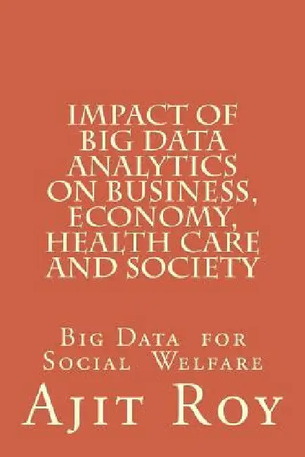 Impact of Big Data Analytics on Business, Economy, Health Care and Society: Impact on Society by Ajit Kumar Roy
