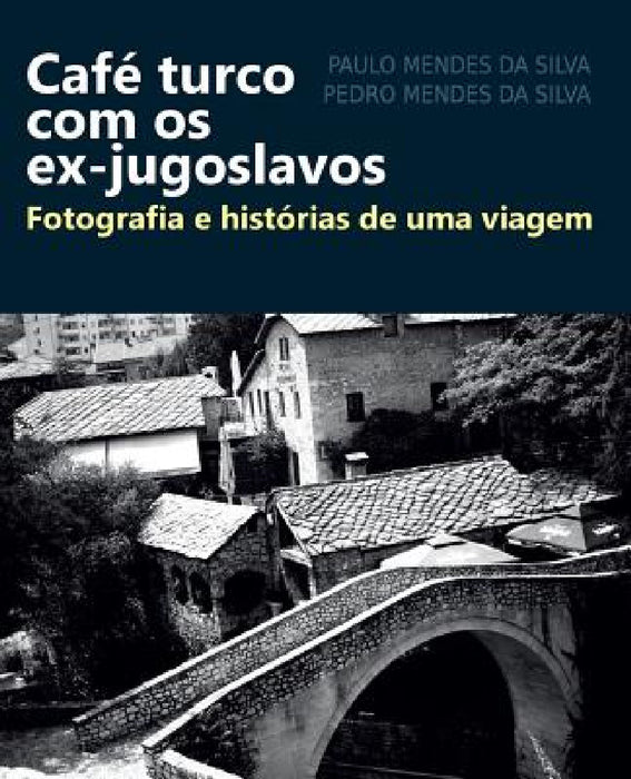 Cafe turco com os ex-jugoslavos: Fotografia e historias de uma viagem by Pedro Silva, Paulo Silva