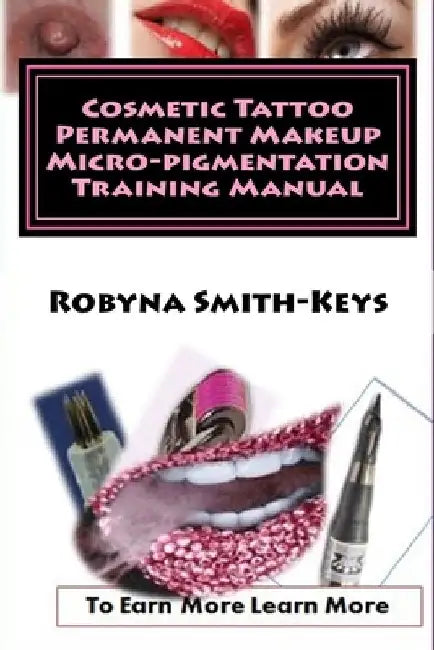 Cosmetic Tattoo Permanent Makeup Micro-pigmentation Training Manual: International Standards SIBBSKS504A by Robyna Smith-Keys