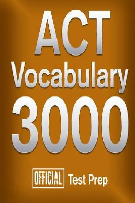 Official ACT Vocabulary 3000: Become a True Master of ACT Vocabulary...Quickly by Official Test Prep Content Team