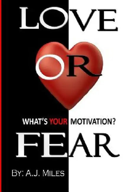 Love or Fear, What's Your Motivation? by A. J. Miles