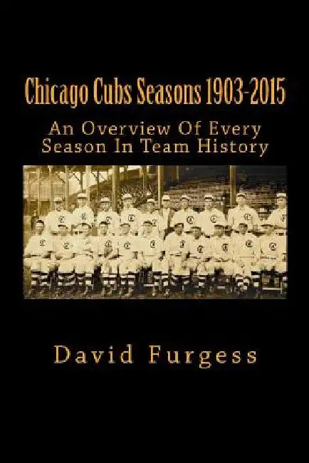 Chicago Cubs Seasons 1903-2015 by David Furgess