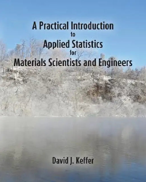 A Practical Introduction to Applied Statistics for Materials Scientists and Engineers by David J. Keffer