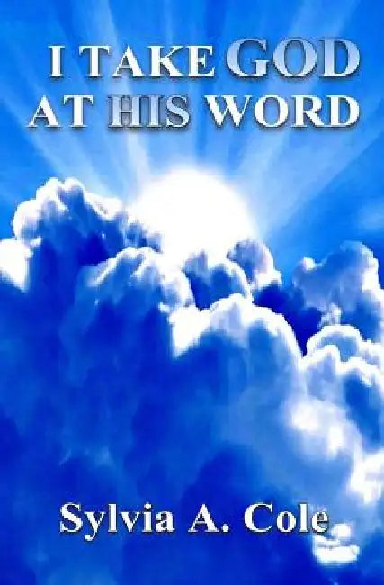 I Take God At His Word by Sylvia a. Cole