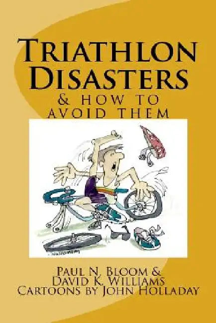 Triathlon Disasters & How to Avoid Them by David K. Williams