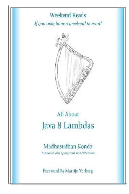 All About Java 8 Lambdas: Introducing Java 8 Lambdas by Madhusudhan Konda