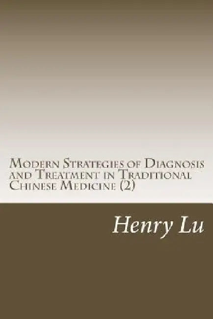 Modern Strategies of Diagnosis and Treatment in Traditional Chinese Medicine (2) by Henry C. Lu