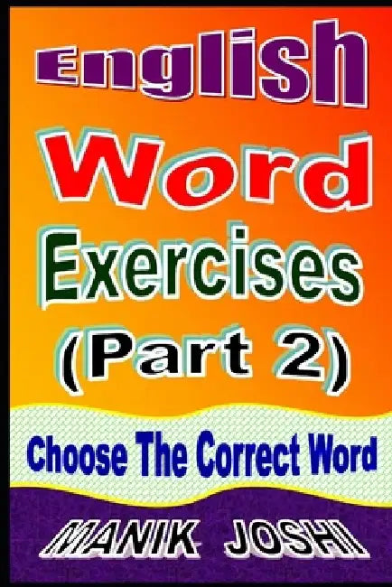 English Word Exercises (Part 2): Choose the Correct Word by Manik Joshi