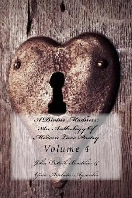 A Divine Madness: An Anthology Of Modern Love Poetry: Volume 4 by Ardus Publications