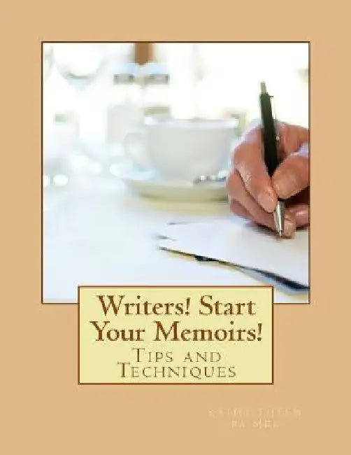 Writers! Start Your Memoirs!: Tips and Techniques by Kathy Tuten