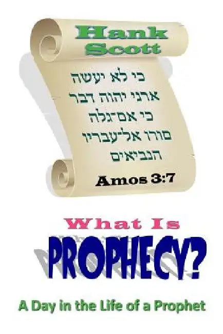 What Is Prophecy?: A Day in the Life of a Prophet by Hank Scott