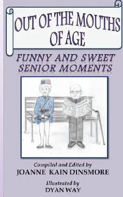 Out of the Mouths of Age: Funny and Sweet Senior moments by Dyan Way