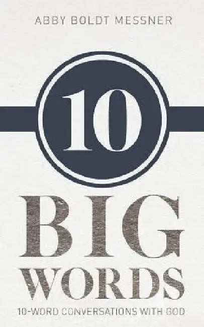 Ten Big Words: 10-Word Conversations with God by Abby B. Messner