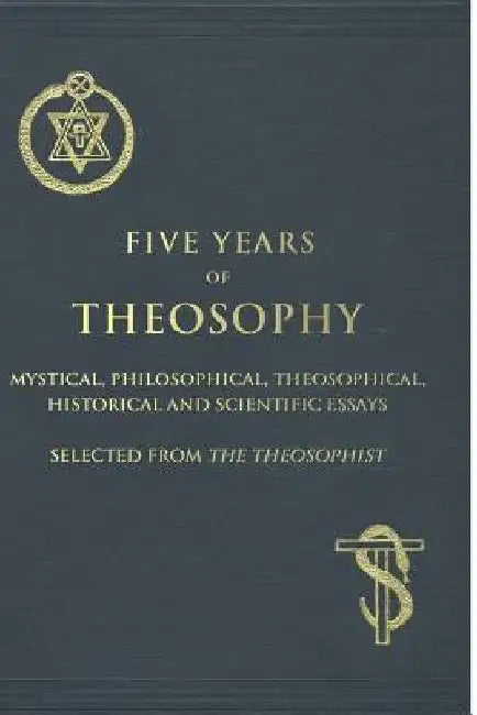 Five Years of Theosophy: Mystical, Philosophical, Theosophical, Historical and Scientific Essays, Selected from the Theosophist by Mohini M. Chatterji