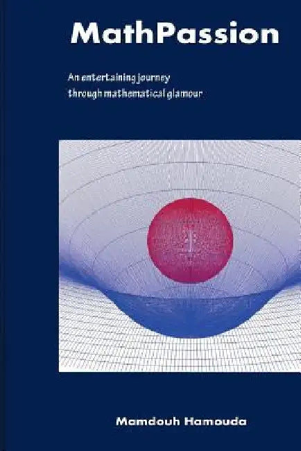 MathPassion: An entertaining journey through mathematical glamour by Mamdouh Galal Hamouda