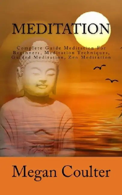 Meditation: Complete Guide Meditation For Beginners, Meditation Techniques, Guided Meditation, Zen Meditation by Megan Coulter