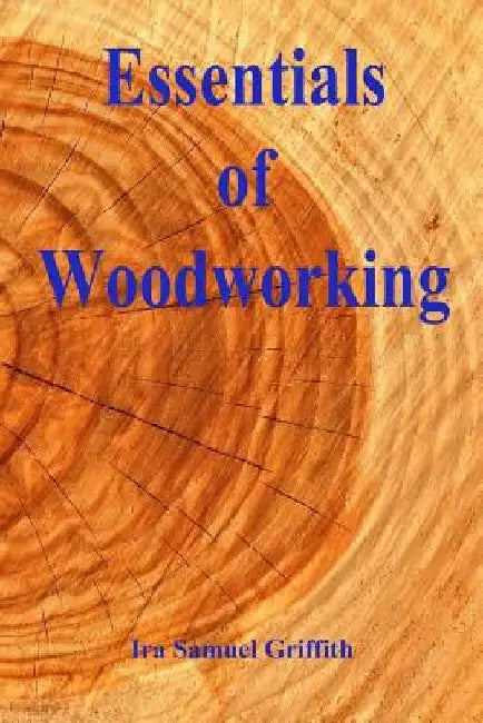 Essentials of Woodworking by Ira Samuel Griffith
