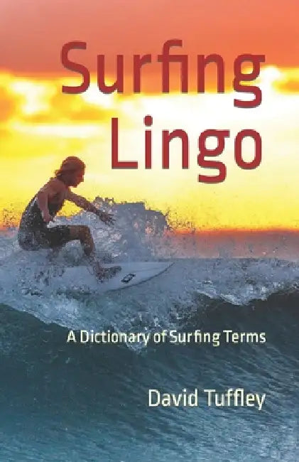 Surfing Lingo: A Dictionary of Surfing Terms by David Tuffley