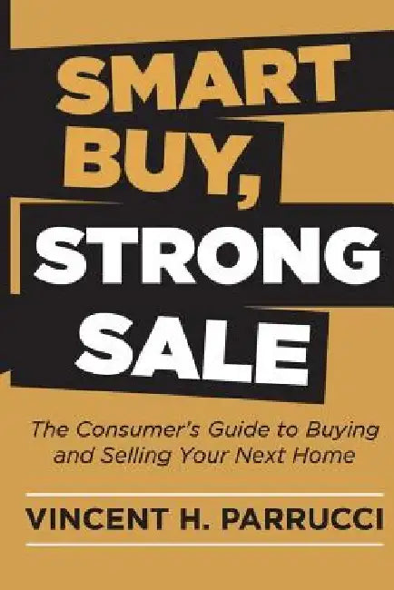Smart Buy, Strong Sale: The Consumer's guide to buying and selling your next home by Vincent H. Parrucci