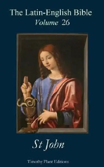The Latin-English Bible - Vol 26: St John by Timothy Plant