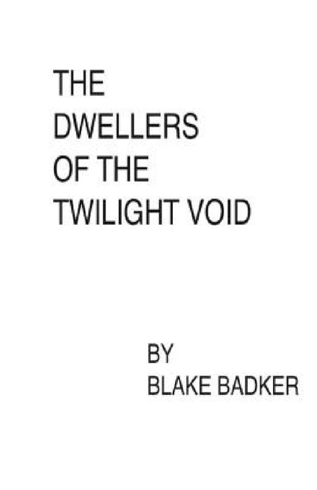 The Dwellers of The Twilight Void by Blake Badker