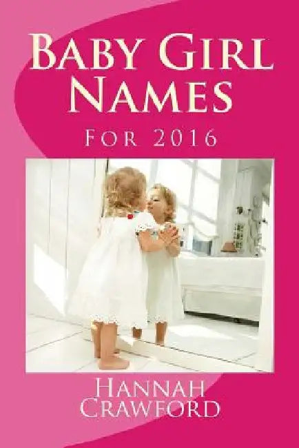 Baby Girl Names: For 2016 by Hannah Crawford