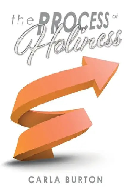 The Process of Holiness by Carla E. Burton