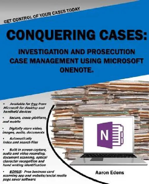 Conquering Cases: Investigation and Prosecution Case Management Using Microsoft OneNote by Aaron Edens