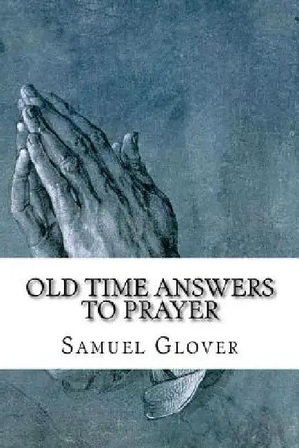 Old Time Answers To Prayer: Facts That Are Stranger Than Fiction by Samuel Glover