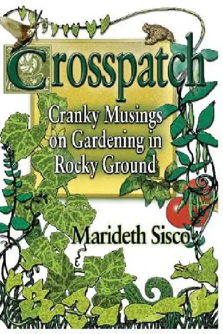 Crosspatch: Cranky Musings on Gardening in Rocky Ground by Marideth Sisco