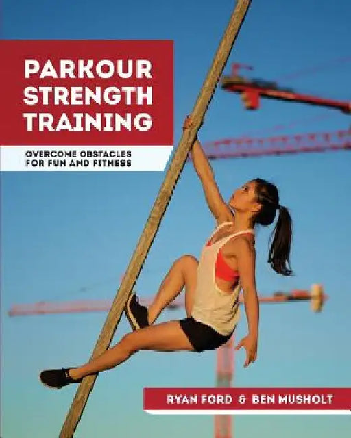 Parkour Strength Training: Overcome Obstacles for Fun and Fitness by Ben Musholt