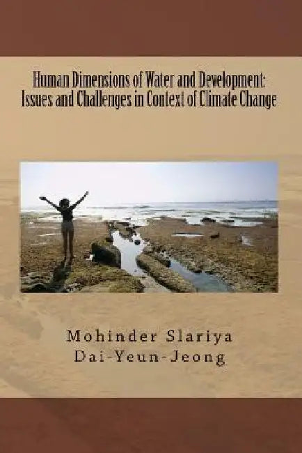 Human Dimensions of Water and Development: Issues and Challenges in Context of Climate Change: Human Dimensions of Water and Development by Dai Yeun Jeong