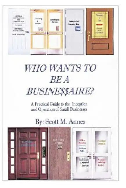 Who Wants to be a Businessaire?: A Guide to the Inception and Operation of Small Businesses by Scott M. Annes