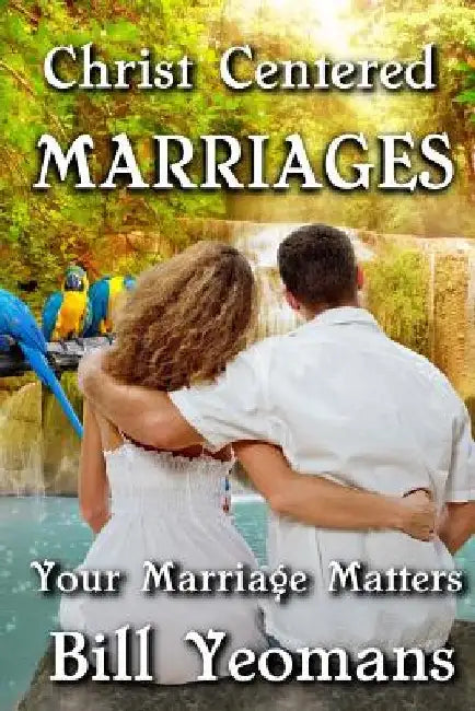 Christ Centered Marriages: Your Marriage Matters by Bill Yeomans