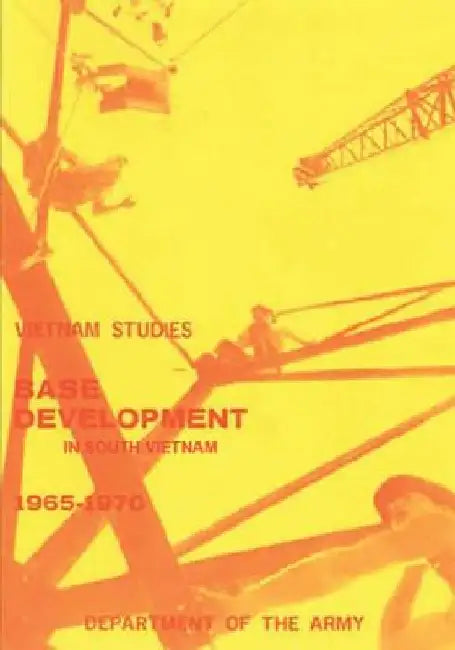 Base Development in South Vietnam, 1965-1970 by Lt General Carroll H. Dunn