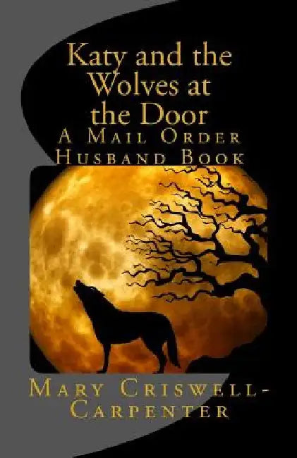 Katy and the Wolves at the Door: A Mail Order Husband Book by Mary Criswell-Carpenter