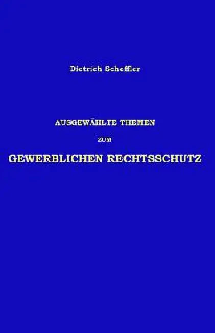 Ausgewählte Themen zum Gewerblichen Rechtsschutz by Dietrich Scheffler