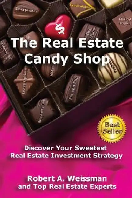 The Real Estate Candy Shop: Discover Your Sweetest Real Estate Investment Strategy by Robert a. Weissman