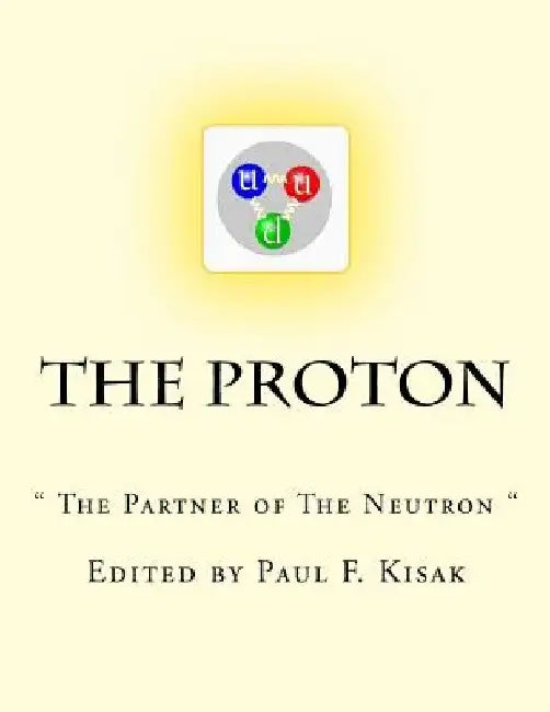 The Proton: " The Partner of The Neutron " by Paul F. Kisak