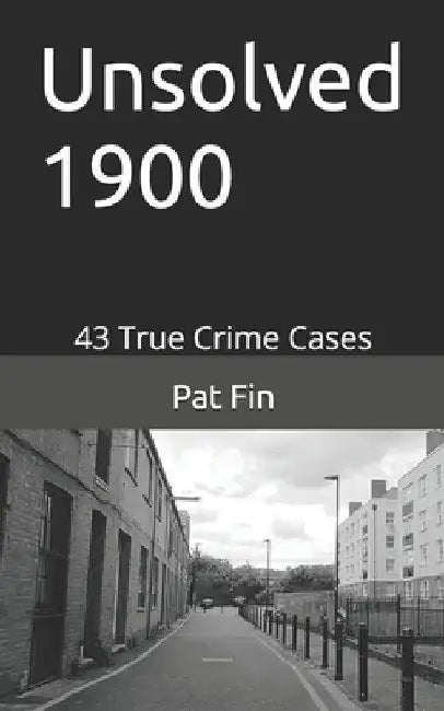 Unsolved 1900: Unsolved 1900 (unsolved murder) by Pat Fin