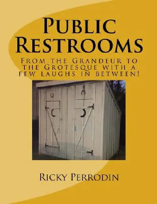 Public Restrooms: From the Grandeur to the Grotesque with a few laughs in between! by Ricky Perrodin