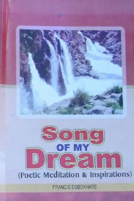 Song of my Dream: Poetic Meditation & Inspirations by Francis Egbokhare