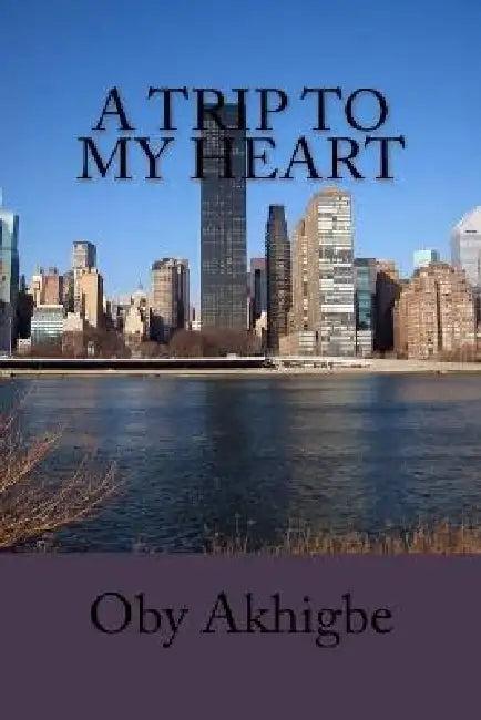 A Trip To My Heart by Oby Akhigbe