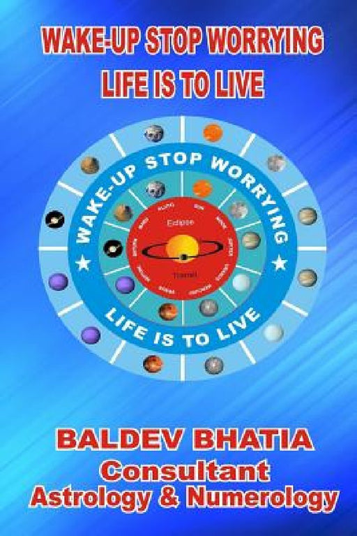 Wake Up - Stop Worrying: Life Is To Live by Baldev Bhatia
